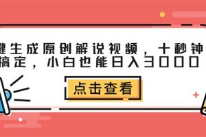 一键生成原创解说视频，十秒钟即可搞定，小白也能日入3000+