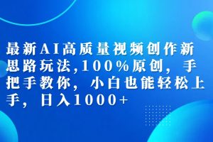 最新AI高质量视频创作新思路玩法,100%原创,手把手教你,小白也能轻松上…