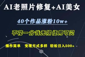 AI老照片修复+AI美女玩发  40个作品涨粉10w+  不花一分钱使用可灵  操…