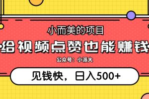 小而美的项目，给视频点赞就能赚钱，捡钱快，每日500+