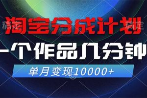 淘宝分成计划，一个作品几分钟， 单月变现10000+