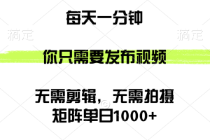 矩阵单日1000+，你只需要发布视频，用时一分钟，无需剪辑，无需拍摄