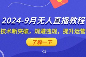 2024-9月抖音无人直播教程：防风技术新突破，规避违规，提升运营效率