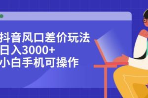 抖音风口差价玩法，日入3000+，小白手机可操作