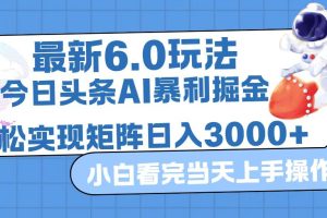 今日头条最新暴利掘金6.0玩法，动手不动脑，简单易上手。轻松矩阵实现…