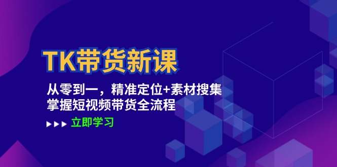 TK带货新课：从零到一，精准定位+素材搜集 掌握短视频带货全流程插图