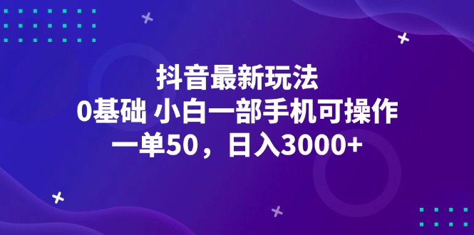 抖音最新玩法，一单50，0基础 小白一部手机可操作，日入3000+插图