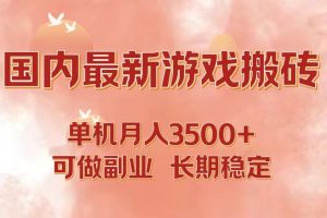 国内最新游戏打金搬砖，单机月入3500+可做副业 长期稳定