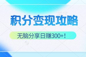 积分变现攻略 带你实现稳健睡后收入，只需无脑分享日赚300+