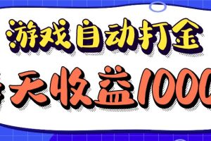 老款游戏自动打金项目，每天收益1000+ 长期稳定