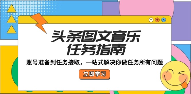 头条图文音乐任务指南：账号准备到任务接取，一站式解决你做任务所有问题插图