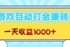 老款游戏自动打金搬砖，一天收益1000+ 无脑操作