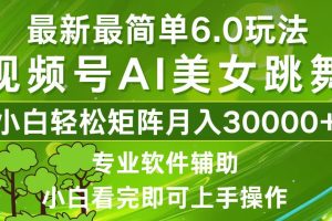 视频号最新最简单6.0玩法，当天起号小白也能轻松月入30000+