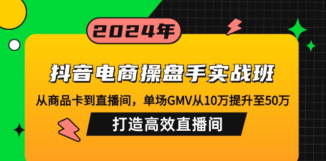 抖音电商操盘手实战班：从商品卡到直播间，单场GMV从10万提升至50万，…插图