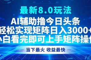 今日头条最新8.0玩法，轻松矩阵日入3000+