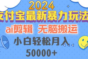 2024支付宝最新暴力玩法，AI剪辑，无脑搬运，小白轻松月入50000+