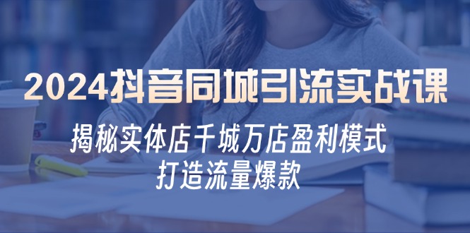 2024抖音同城引流实战课：揭秘实体店千城万店盈利模式，打造流量爆款插图