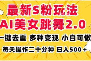 最新S粉玩法，AI美女跳舞，项目简单，多种变现方式，小白可做，日入500…