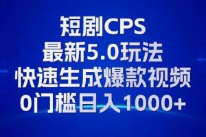 11月最新短剧CPS玩法，快速生成爆款视频，小白0门槛轻松日入1000+