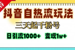 抖音自热流打法，三天起千粉号，单视频十万播放量，日引精准粉1000+，…