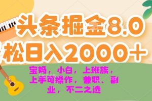 今日头条掘金8.0最新玩法 轻松日入2000+ 小白，宝妈，上班族都可以轻松…