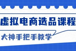 虚拟电商选品课程：解决选品难题，突破产品客单天花板，打造高利润电商