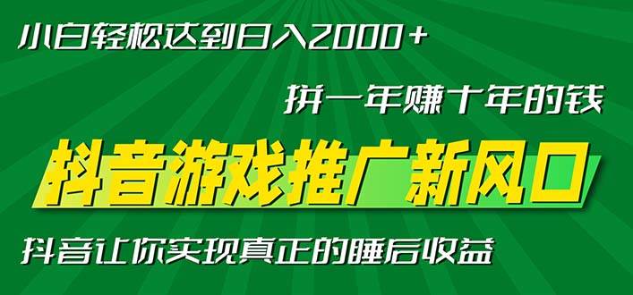 新风口抖音游戏推广—拼一年赚十年的钱，小白每天一小时轻松日入2000＋插图