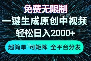 免费无限制，AI一键生成原创中视频，轻松日入2000+，超简单，可矩阵，…