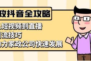 家政抖音运营指南：从短视频到直播，引流技巧，助力家政公司快速发展