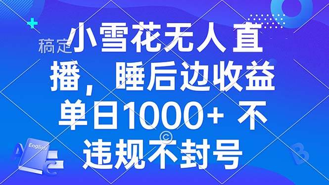 小雪花无人直播 睡后收益单日1000+ 零粉丝新号开播 不违规 看完就会插图