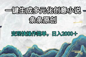 一键生成多元化创意小说条条原创变现快操作简单日入2000＋