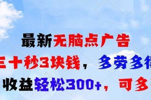 最新无脑点广告，三十秒3块钱，多劳多得，日收益轻松300+，可多开！