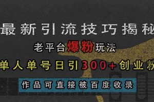 最新引流技巧揭秘，老平台爆粉玩法，单人单号日引300+创业粉，作品可直…