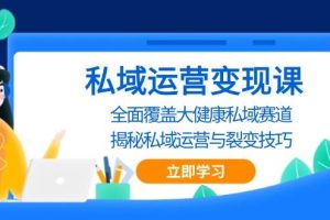 私域 运营变现课，全面覆盖大健康私域赛道，揭秘私域 运营与裂变技巧