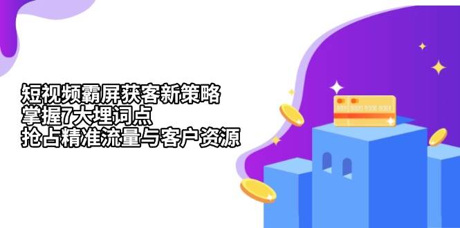 短视频霸屏获客新策略：掌握7大埋词点，抢占精准流量与客户资源插图