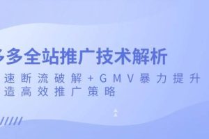 多多全站推广技术解析：极速断流破解+GMV暴力提升，打造高效推广策略