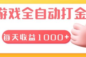 游戏全自动无脑搬砖，每天收益1000+ 长期稳定的项目