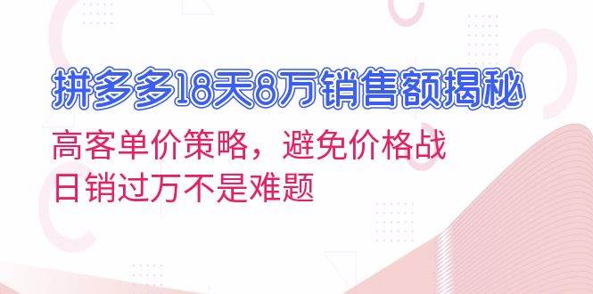 拼多多18天8万销售额揭秘：高客单价策略，避免价格战，日销过万不是难题插图