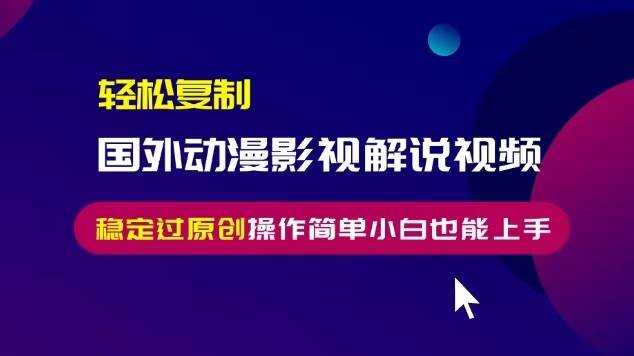 轻松复制国外动漫影视解说视频，无脑搬运稳定过原创，操作简单小白也能…插图