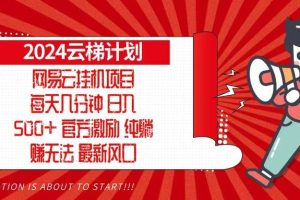 2024网易云云梯计划，每天几分钟，纯躺赚玩法，月入1万+可矩阵，可批量