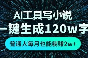 AI工具写小说，一键生成120万字，普通人每月也能躺赚2w+ 