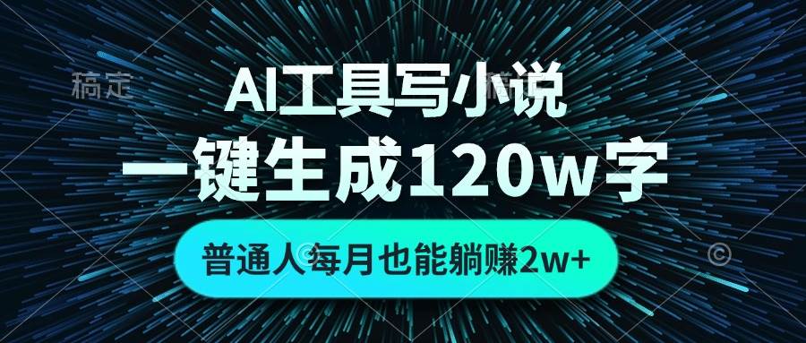 AI工具写小说，一键生成120万字，普通人每月也能躺赚2w+ 插图