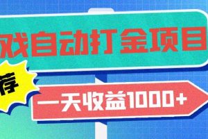 老款游戏自动打金项目，一天收益1000+ 小白无脑操作