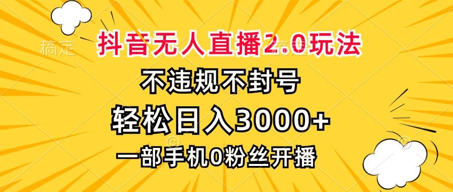 抖音无人直播2.0玩法，不违规不封号，轻松日入3000+，一部手机0粉开播插图