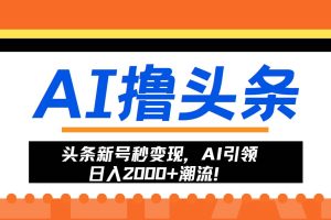 头条新号秒变现，AI引领日入2000+潮流！