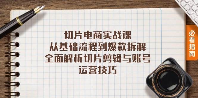 切片电商实战课：从基础流程到爆款拆解，全面解析切片剪辑与账号运营技巧插图