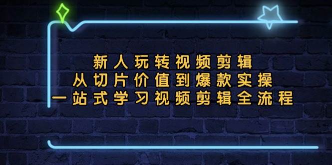 新人玩转视频剪辑：从切片价值到爆款实操，一站式学习视频剪辑全流程插图