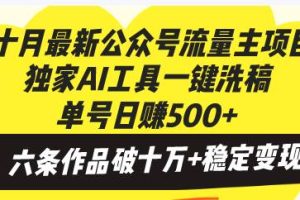 十月最新公众号流量主项目，独家AI工具一键洗稿单号日赚500+，六条作品…