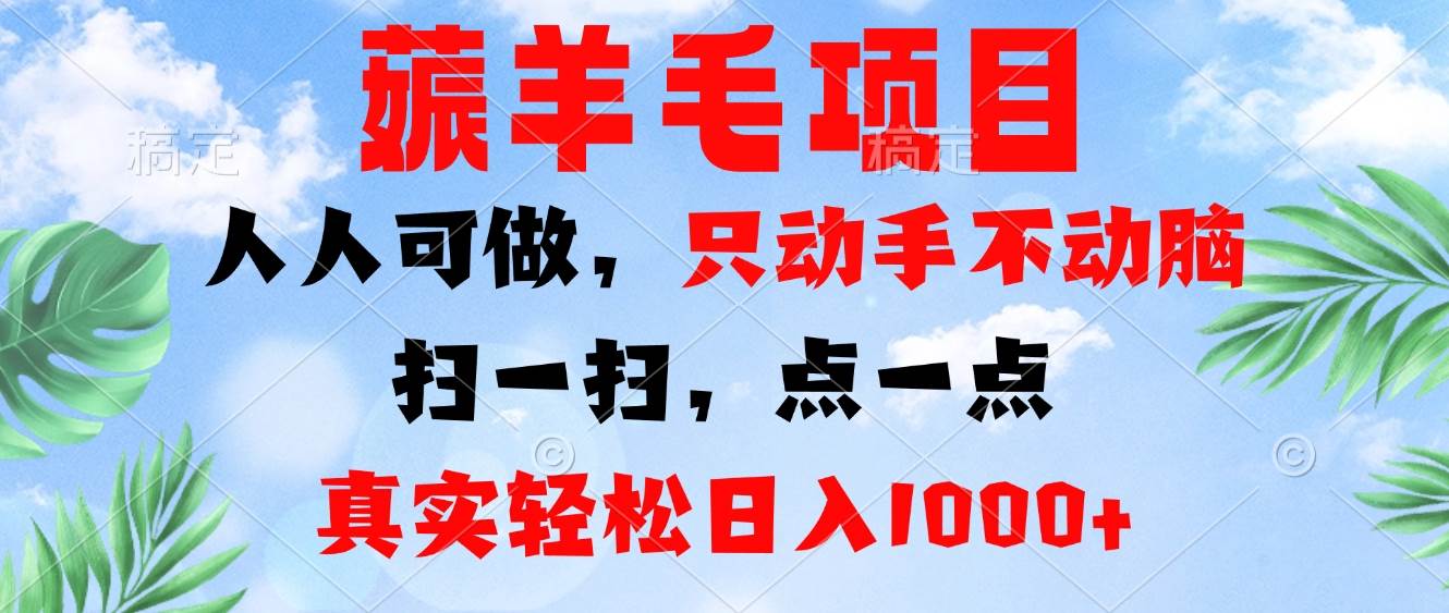 薅羊毛项目，人人可做，只动手不动脑。扫一扫，点一点，真实轻松日入1000+插图