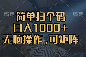 简单扫个码，日入1000+，单机30，做就有，可矩阵，无脑操作